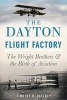 The Dayton Flight Factory - The Wright Brothers & the Birth of Aviation (Paperback) - Timothy R Gaffney Photo