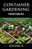 Container Gardening - A Reliable Beginner's Guide to Successful Vegetable Growing (Urban Gardening Simplified) (Paperback) - Kendra K Photo