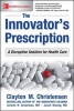 The Innovator's Prescription: A Disruptive Solution for Health Care (Paperback) - Clayton M Christensen Photo