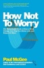 How Not to Worry - The Remarkable Truth of How a Small Change Can Help You Stress Less and Enjoy Life More (Paperback) - Paul McGee Photo