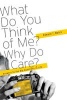 What Do You Think of Me? Why Do I Care? - Answers to the Big Questions of Life (Paperback) - Edward T Welch Photo