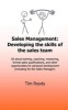 Sales Management - Developing the Skills of the Sales Team: All about Training, Coaching, Mentoring, Formal Sales Qualifications, and Other Opportunities for Personal Development (Including for the Sales Manager) (Paperback) - Tim Royds Photo