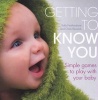 Getting to Know You - Simple Games to Play with Your New Baby (Hardcover) - Sally Featherstone Photo