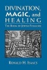 Divination, Magic and Healing - The Book of Jewish Folklore (Hardcover) - Ronald H Isaacs Photo