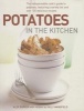 Potatoes in the Kitchen - The Indispensable Cook's Guide to Potatoes, Featuring a Variety List and Over 150 Delicious Recipes (Hardcover) - Alex Barker Photo