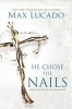 He Chose the Nails - What God Did to Win Your Heart (Paperback) - Max Lucado Photo