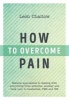 How to Overcome Pain - Natural Approaches to Dealing with Everything from Arthritis, Anxiety and Back Pain to Headaches, PMS, and IBS (Paperback) - Leon Chaitow Photo