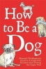 How to be a Dog - 's Guide to Living with Humans and Getting the Upper Paw (Hardcover) - Maxwell Woofington Photo