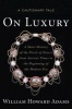 On Luxury - A Cautionary Tale: A Short History of the Perils of Excess from Ancient Times to the Beginning of the Modern Era (Hardcover) - William Howard Adams Photo