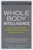 Whole Body Intelligence - Get Out of Your Head and Into Your Body to Achieve Greater Wisdom, Confidence, and Success (Hardcover) - Steve Sisgold Photo