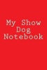 My Show Dog Notebook (Paperback) - Cartmell Photo