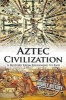 Aztec Civilization - A History from Beginning to End (Paperback) - Hourly History Photo