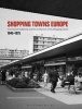 Shopping Towns Europe - Commercial Collectivity and the Architecture of the Shopping Centre, 1945-1975 (Hardcover) - Janina Gosseye Photo