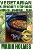 Vegetarian Slow Cooker Recipe Book - 30 Easy Set It & Forget It Meals (Paperback) - Maria Holmes Photo