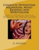 Complete Hypnotism - Mesmerism, Mind-Reading and Spiritualism: How to Hypnotize: Being an Exhaustive and Practical System of Method, Application and Use (Paperback) - A Alpheus Photo