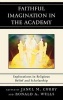 Faithful Imagination in the Academy - Explorations in Religious Belief and Scholarship (Hardcover) - Janel M Curry Photo