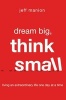 Dream Big, Think Small - Living an Extraordinary Life One Day at a Time (Paperback) - Jeff Manion Photo