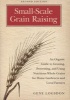 Small-Scale Grain Raising - An Organic Guide to Growing, Processing, and Using Nutritious Whole Grains, for Home Gardeners and Local Farmers (Paperback, 2nd edition) - Gene Logsdon Photo