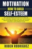 Motivation - How to Build Self-Esteem: : Self-Management on Practical Ways to Reach Personal Growth and Self-Acceptance! Find Your Break Through with Our Unique Personal Development Plan! (Paperback) - Ruben Rodriguez Photo