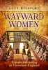 Wayward Women - Female Offenders in Victorian England (Paperback) - Lucy E Williams Photo