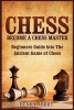 Chess - Become a Chess Master - Beginners Guide Into the Ancient Game of Chess (Paperback) - Henry Abbot Photo