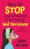 How to Stop Your Grown Up from Making Bad Decisions (Paperback) - Judy Balan Photo