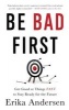 Be Bad First - Get Good at Things Fast to Stay Ready for the Future (Hardcover) - Erika Andersen Photo