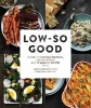 Low-So Good - A Guide to Real Food, Big Flavor, and Less Sodium with 70 Amazing Recipes (Hardcover) - Jessica Goldman Foung Photo