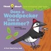 Does a Woodpecker Use a Hammer? - Think About How Everyone Uses Tools (Hardcover) - Harriet Ziefert Photo