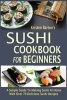 Sushi Cookbook for Beginners - A Simple Guide to Making Sushi at Home with Over 70 Delicious Sushi Recipes (Paperback) - Kristen Barton Photo