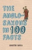 The Anglo-Saxons in 100 Facts (Paperback) - Martin Wall Photo