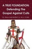 A True Foundation: Defending the Gospel Against Cults (Paperback) - Sr MA DMin Dr Steve Joel Moffett Photo