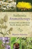 Authentic Aromatherapy - Essential Oils and Blends for Health, Beauty, and Home (Paperback) - Sharon Falsetto Photo