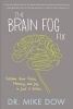 The Brain Fog Fix - Reclaim Your Focus, Memory and Joy in Just 3 Weeks (Paperback) - Mike Dow Photo