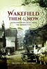 Wakefield Then & Now - Extraordinary Tales from the Merrie City (Paperback) - Michael J Rochford Photo