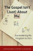 The Gospel Isn't (Just) about Me - Surrendering My Kingdom to Him (Paperback) - Dan Palmer Photo