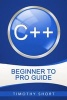 C++ - Beginner to Pro Guide (Paperback) - Timothy Short Photo