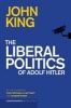 The Liberal Politics of Adolf Hitler (Paperback) - John King Photo