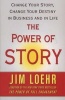 The Power of Story - Change Your Story, Change Your Destiny in Business and in Life (Paperback) - Jim Loehr Photo