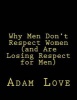 Why Men Don't Respect Women (and Are Losing Respect for Men) (Paperback) - Adam Love Photo