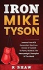 Iron Mike Tyson - Lessons from Kid Dynamite's Rise from the Streets of Catskill to Fame, Riches & the Heavyweight Champion of the World (Paperback) - R Shaw Photo