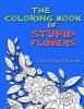 The Coloring Book of Stupid Flowers - A Coloring Book Full of Flowers and the Stupid Things They Do! (Paperback) - Cynthia Van Edwards Photo