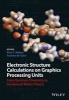 Electronic Structure Calculations on Graphics Processing Units - From Quantum Chemistry to Condensed Matter Physics (Hardcover) - Ross C Walker Photo