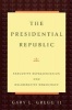 The Presidential Republic - Executive Representation and Deliberative Democracy (Paperback, New) - Gary L Gregg Photo