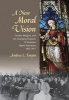 A New Moral Vision - Gender, Religion, and the Changing Purposes of American Higher Education, 1837-1917 (Hardcover) - Andrea L Turpin Photo