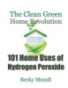 101 Home Uses of Hydrogen Peroxide - The Clean Green Home Revolution (Paperback) - Mundt Becky Photo