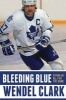 Bleeding Blue - Giving My All for the Game (Hardcover) - Wendel Clark Photo