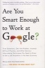 Are You Smart Enough to Work at Google? - Trick Questions, Zen-Like Riddles, Insanely Difficult Puzzles, and Other Devious Interviewing Techniques You Need to Know to Get a Job Anywhere in the New Economy (Paperback) - William Poundstone Photo