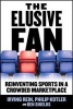 The Elusive Fan - Reinventing Sports in a Crowded Marketplace (Hardcover) - Irving Rein Photo