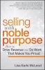 Selling with Noble Purpose - How to Drive Revenue and Do Work That Makes You Proud (Hardcover) - Lisa Earle Mcleod Photo